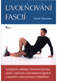 Uvolňování fascií : fyziologické podklady a tréninkové principy, využití v týmových a vytrvalostních sportech a uplatnění v rámci prevence a rehabilitace